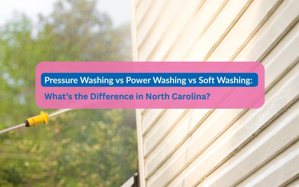 Pressure Washing vs Power Washing vs Soft Washing: What’s the Difference in North Carolina?